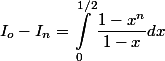 \begin{aligned}I_o - I_n = \int_{0}^{1/2}{\dfrac{1-x^n}{1-x}dx}\end{aligned}